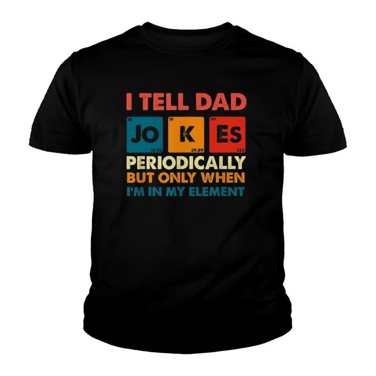 I Tell Dad Jokes Periodically But Only When I'm My Element Youth T-shirt