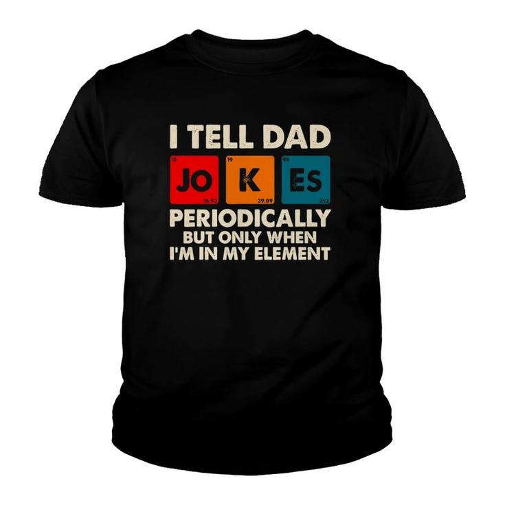 I Tell Dad Jokes Periodically But Only When In My Element Youth T-shirt