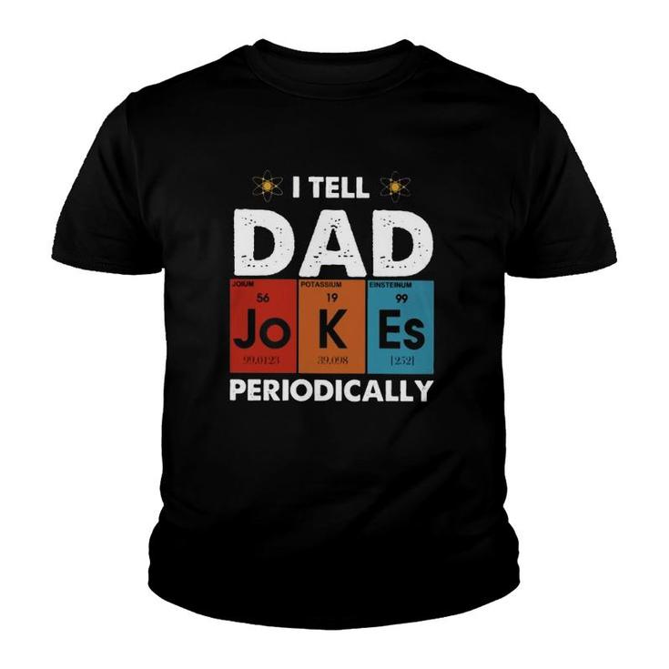 I Tell Dad Jokes Periodically Periodic Table Elements Atom Father's Day Youth T-shirt