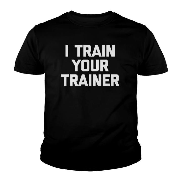 I Train Your Trainer Funny Cool Training Gym Workout Youth T-shirt