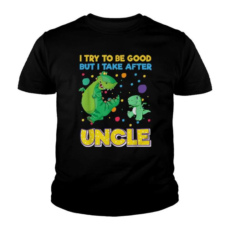 I Try To Be Good But I Take After Uncle Dinosaur  Youth T-shirt