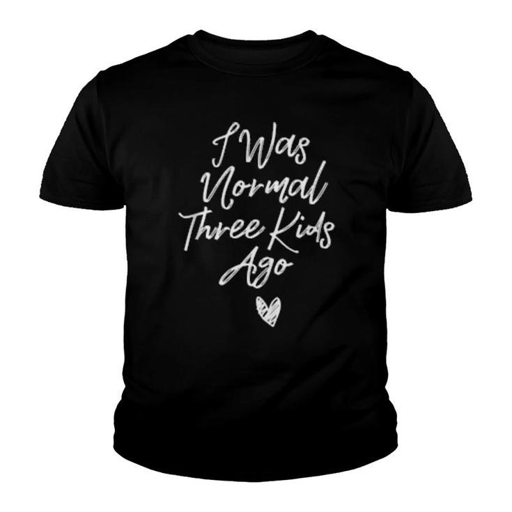 I Was Normal Three Ago Mama New Mom Theme  Youth T-shirt