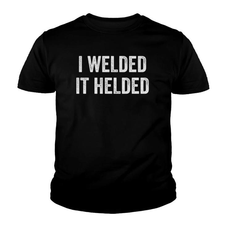 I Welded It Helded Funny Welding  Youth T-shirt