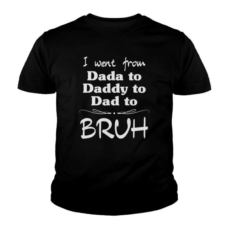 I Went From Dada To Daddy To Dad To Bruh Funny Gift Youth T-shirt