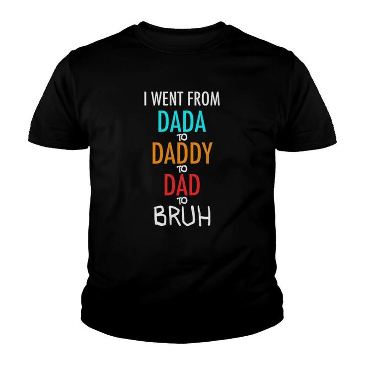 I Went From Dada To Daddy To Dad To Bruh Funny Youth T-shirt