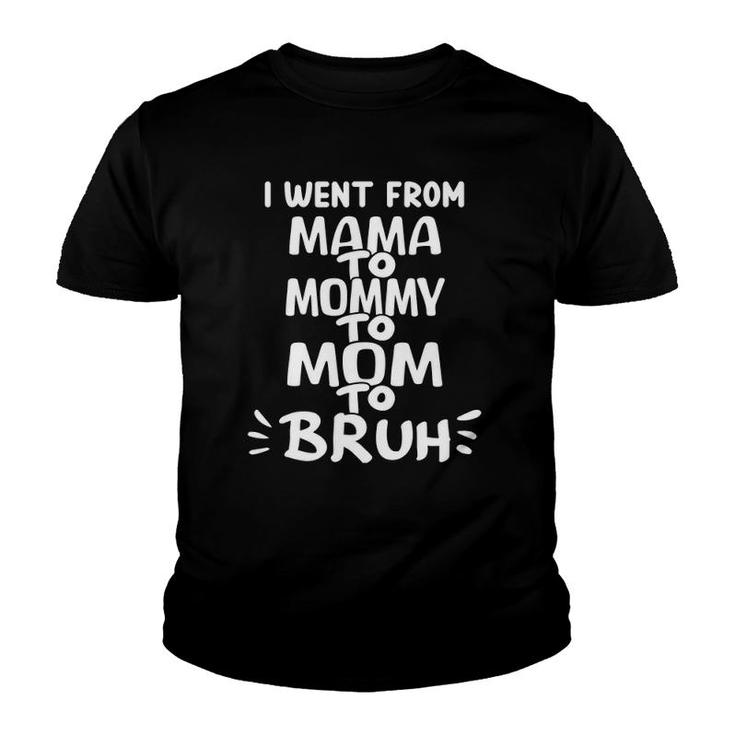 I Went From Mama To Mommy To Mom To Bruh Funny Mother's Day Youth T-shirt