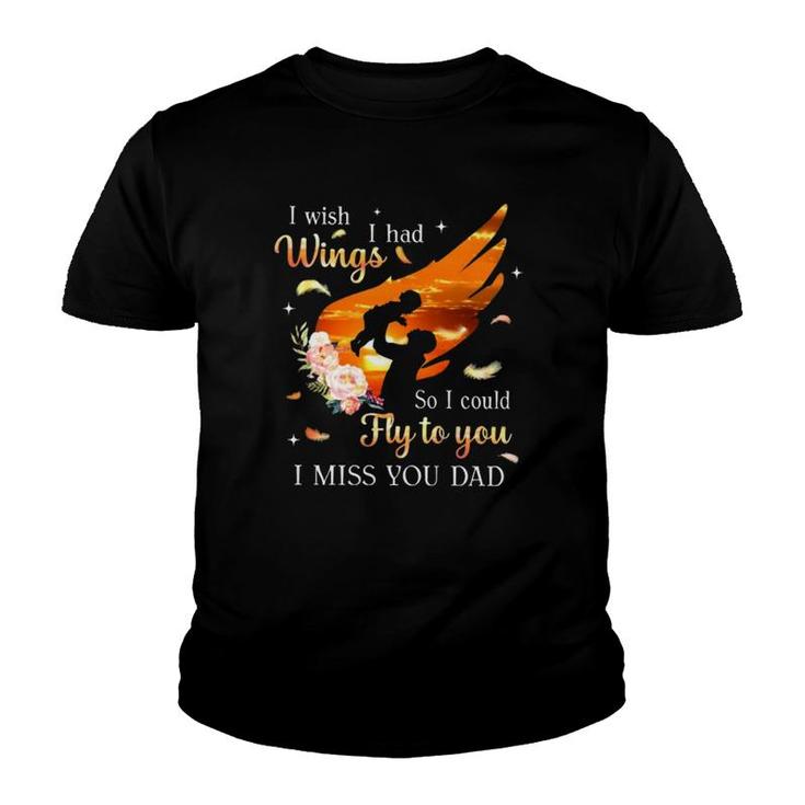 I Wish I Had Wings So I Could Fly To You I Miss You Dad Memorial Gift Youth T-shirt