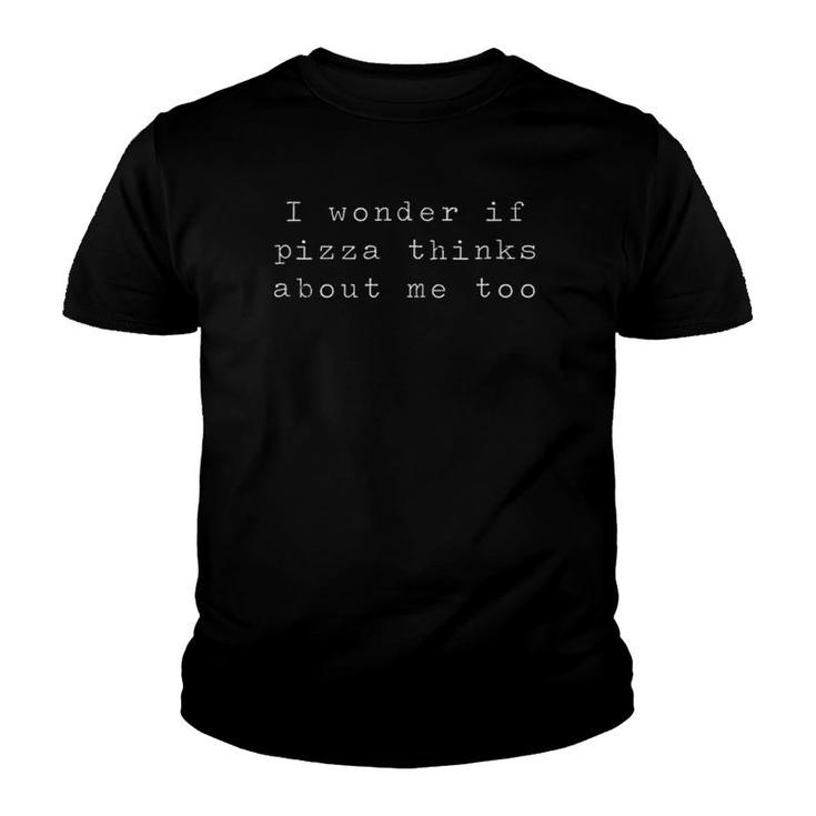 I Wonder If Pizza Thinks About Me Too - Funny Pizza Youth T-shirt