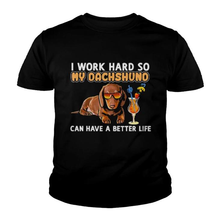 I Work Hard So My Dachshund Can Have A Better Life Youth T-shirt