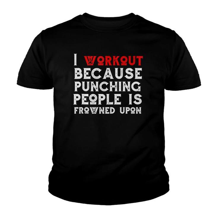 I Work Out Because Punching People Is Frowned Upon Gym Funny  Youth T-shirt