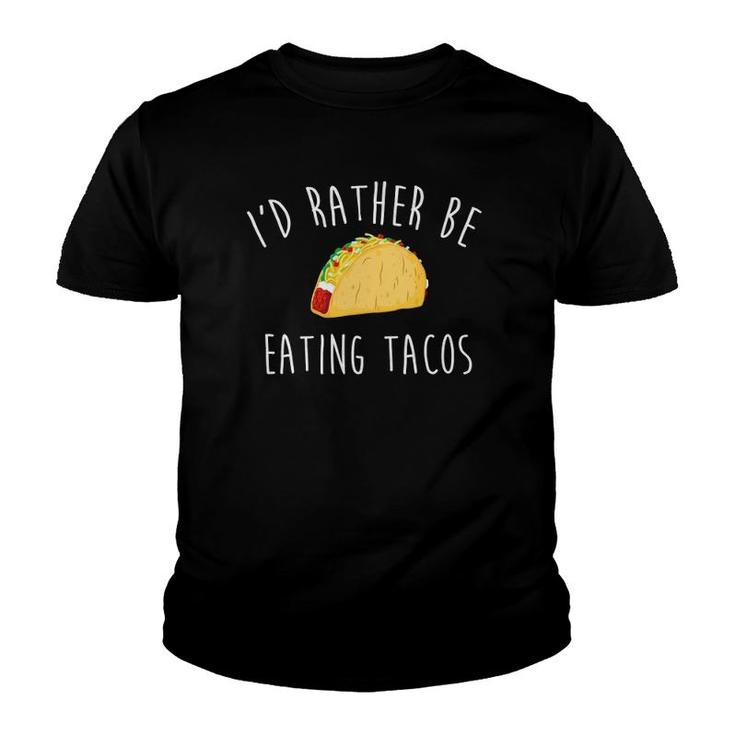 I'd Rather Be Eating Tacos S Taco Gifts For Taco Lover Youth T-shirt