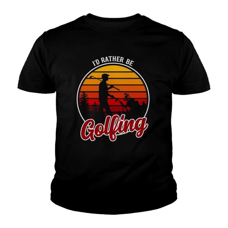 I'd Rather Be Golfing Clothing Funny Golf Youth T-shirt