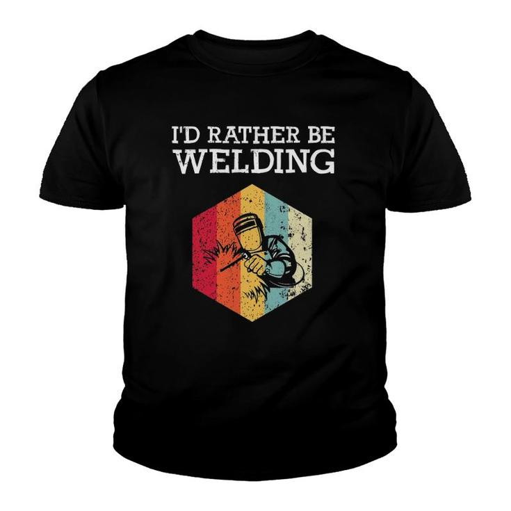 I'd Rather Be Welding Funny Welder Men Dad Father Gift Youth T-shirt