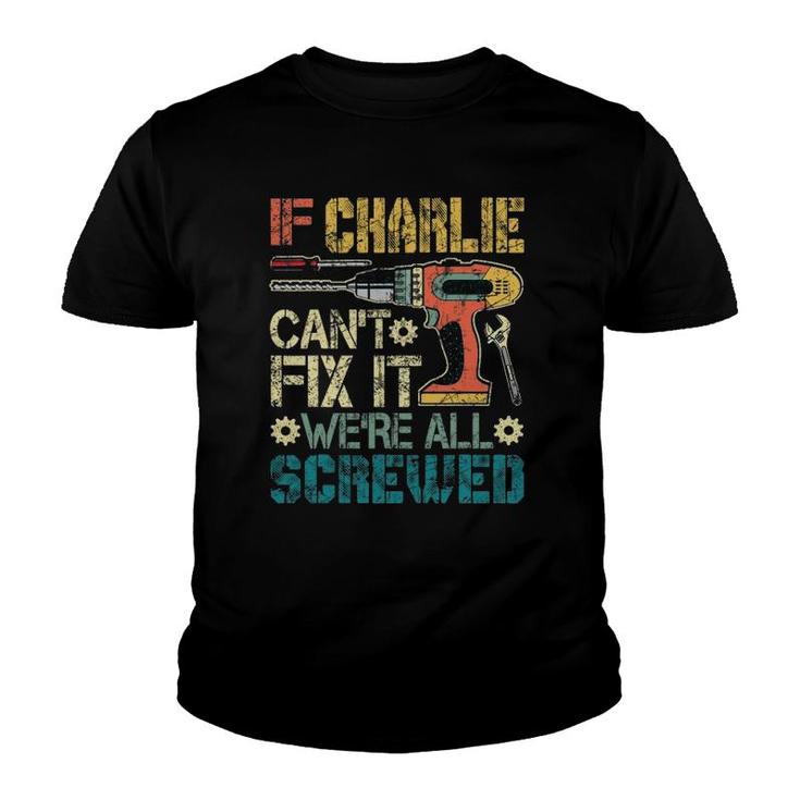 If Charlie Can't Fix It We're All Screwed Funny Fathers Gift Youth T-shirt