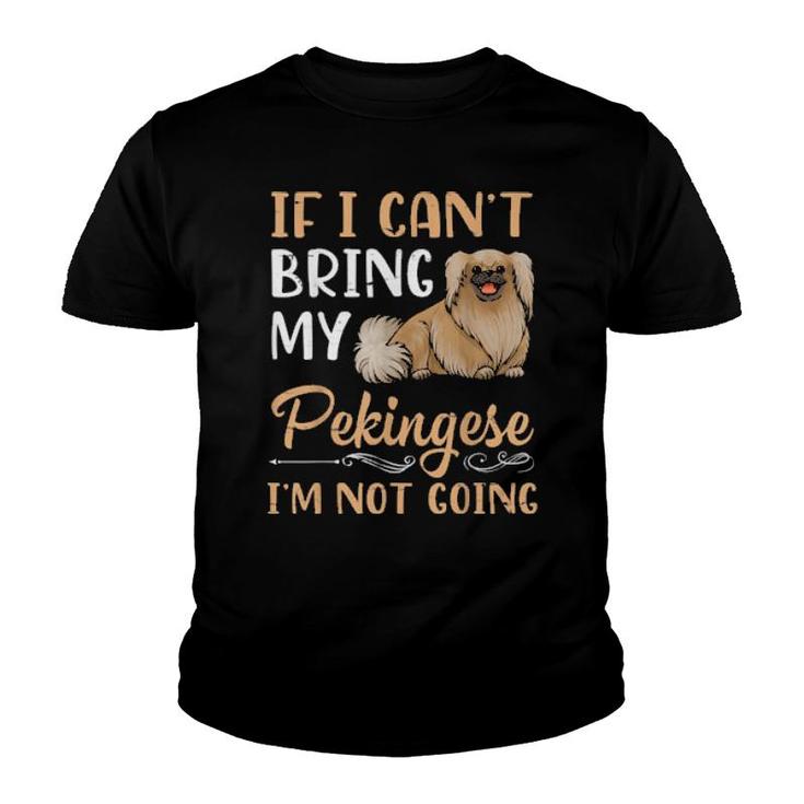 If I Can't Bring My Pekingese Dog I'm Not Going Mommy Daddy  Youth T-shirt