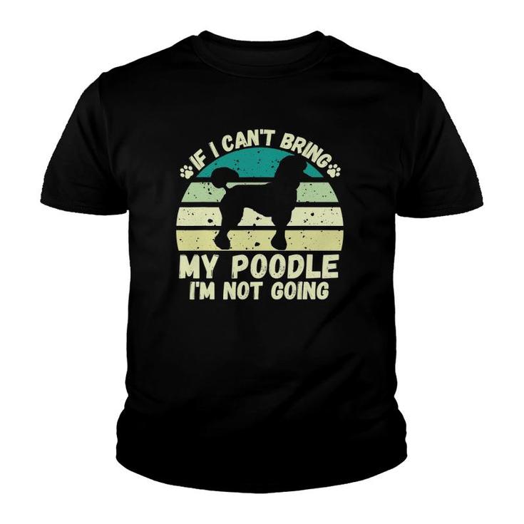 If I Can't Bring My Poodle I'm Not Going Dog Lovers Tee Youth T-shirt