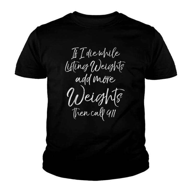 If I Die While Lifting Weights Add More Weights & Call 911  Youth T-shirt
