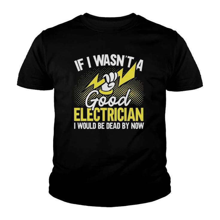 If I Wasn't A Good Electrician I'd Be Dead Funny Electrician  Youth T-shirt