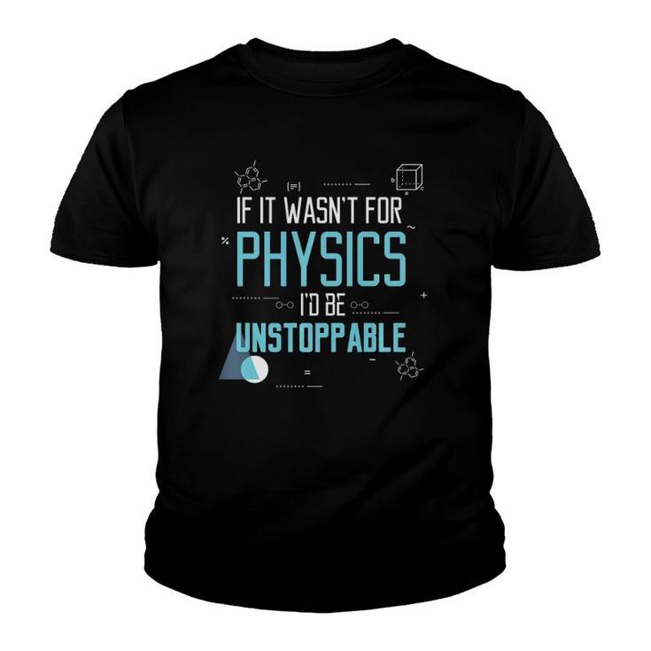 If It Wasn't For Physics I'd Be Unstoppable Gift Youth T-shirt