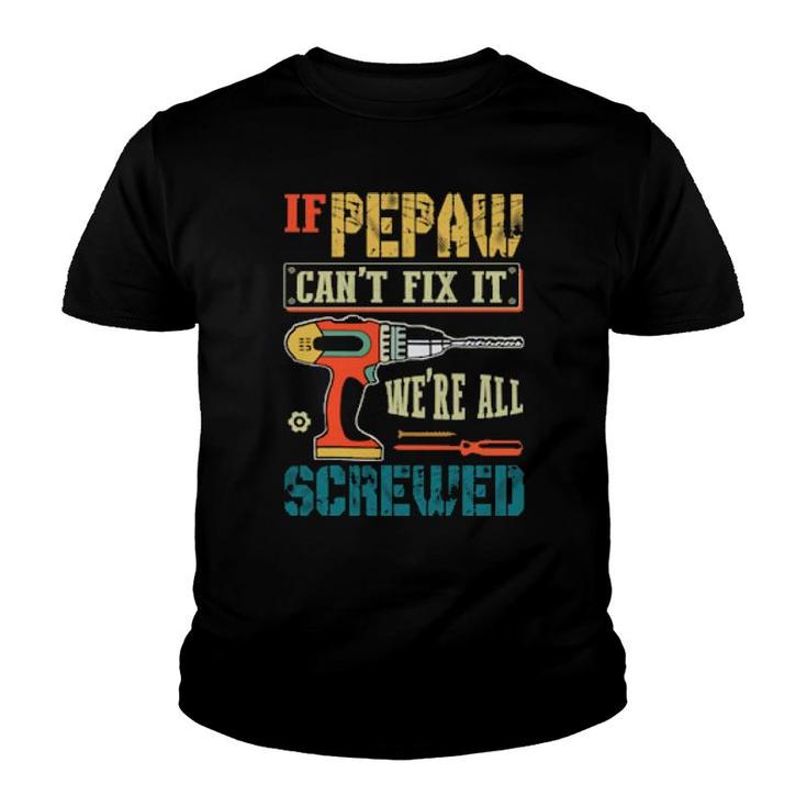 If Pepaw Can’T Fix It, We’Re All Screwed Grandpa  Youth T-shirt