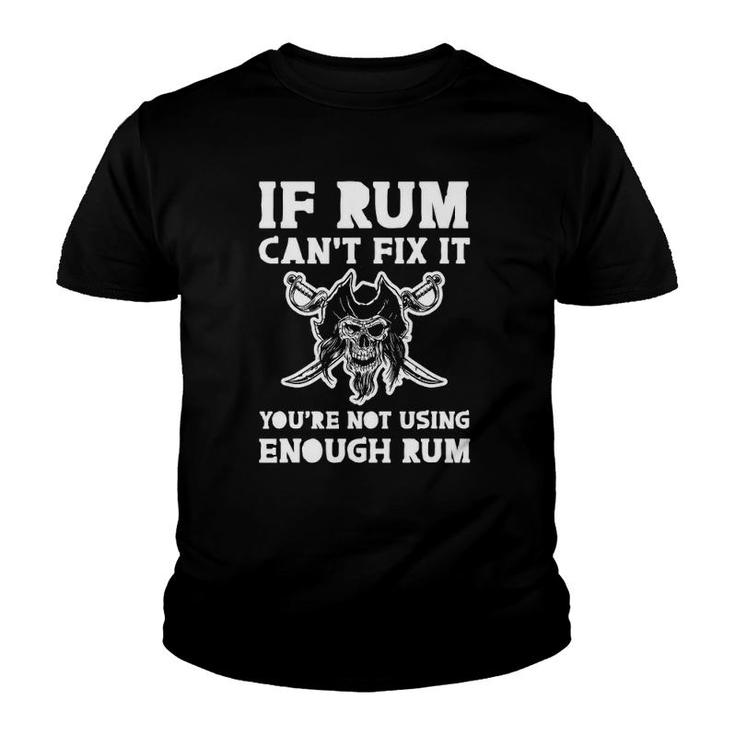 If Rum Can't Fix It, You're Not Using Enough Rum Youth T-shirt