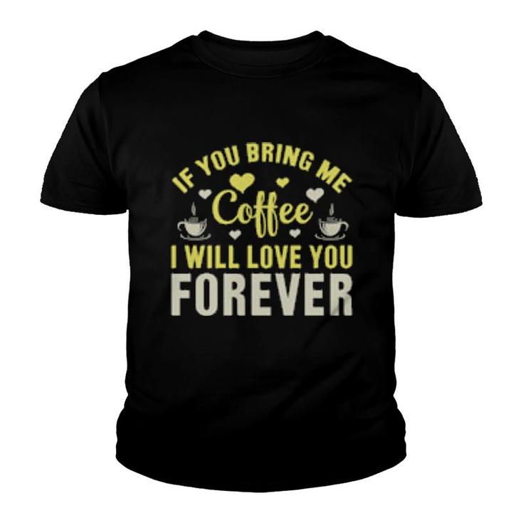 If You Bring Me Coffee I Will Love You Forever Youth T-shirt