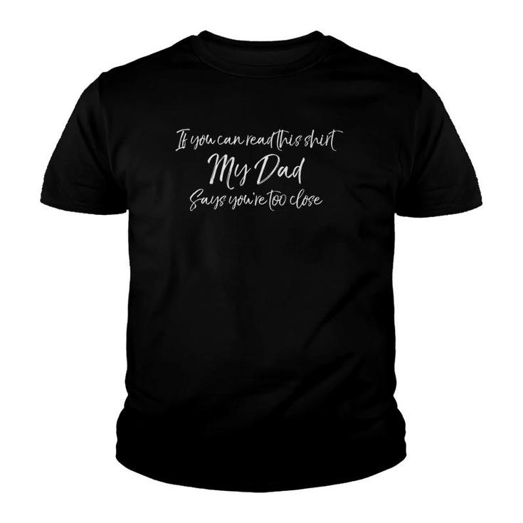 If You Can Read This  My Dad Says You're Too Close Youth T-shirt