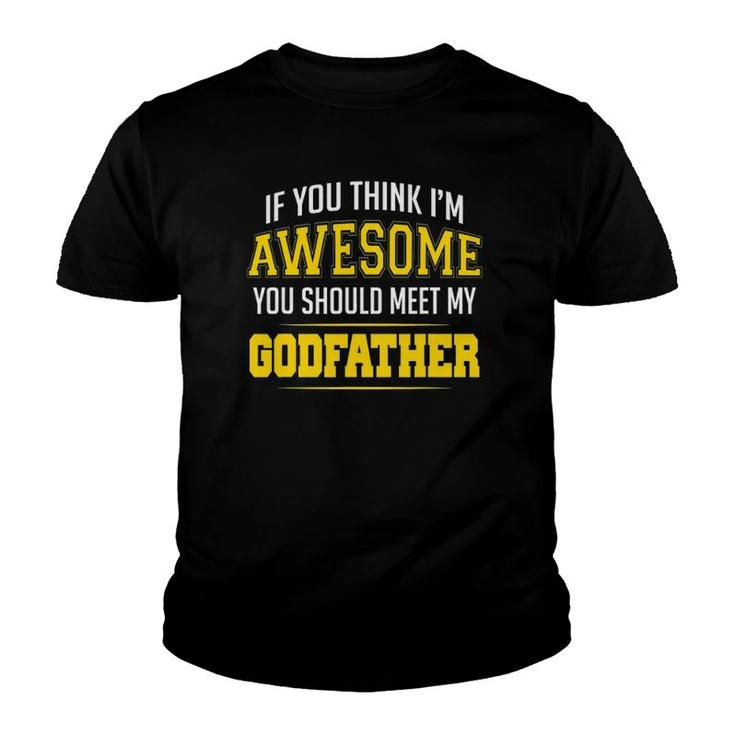 If You Think I'm Awesome You Should Meet My Godfather Youth T-shirt