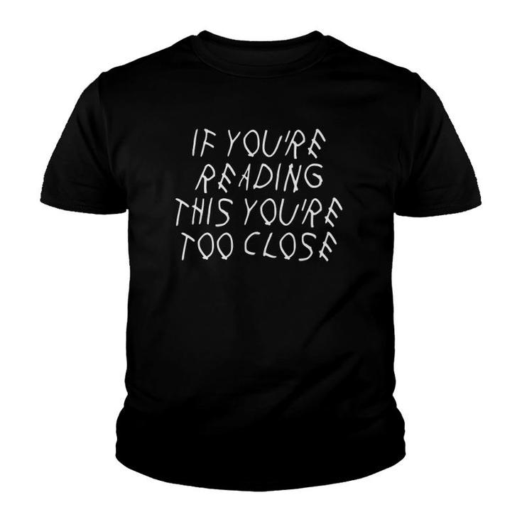 If You're Reading This You're Too Close Funny Parody  Youth T-shirt