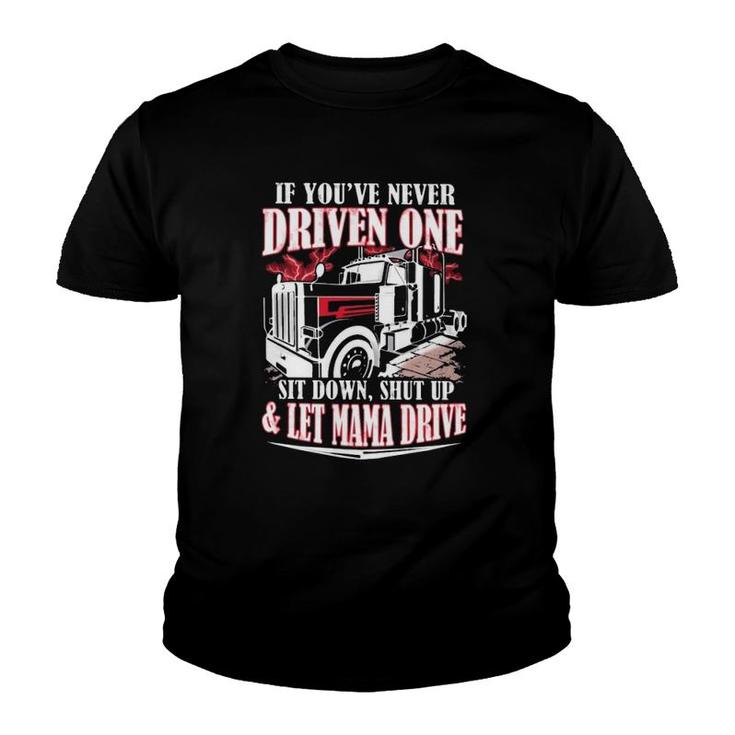 If You've Never Driven One Sit Down Shut Up & Let Mama Drive Funny Trucker Youth T-shirt