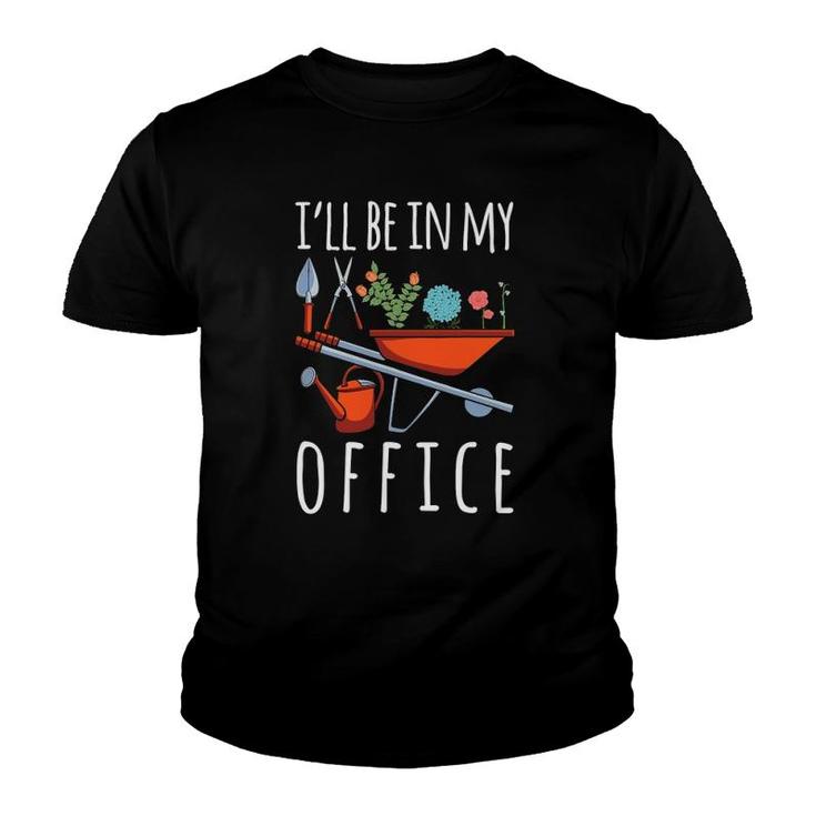 I'll Be In My Office Gardener Garden Life Plant Enthusiasts Youth T-shirt