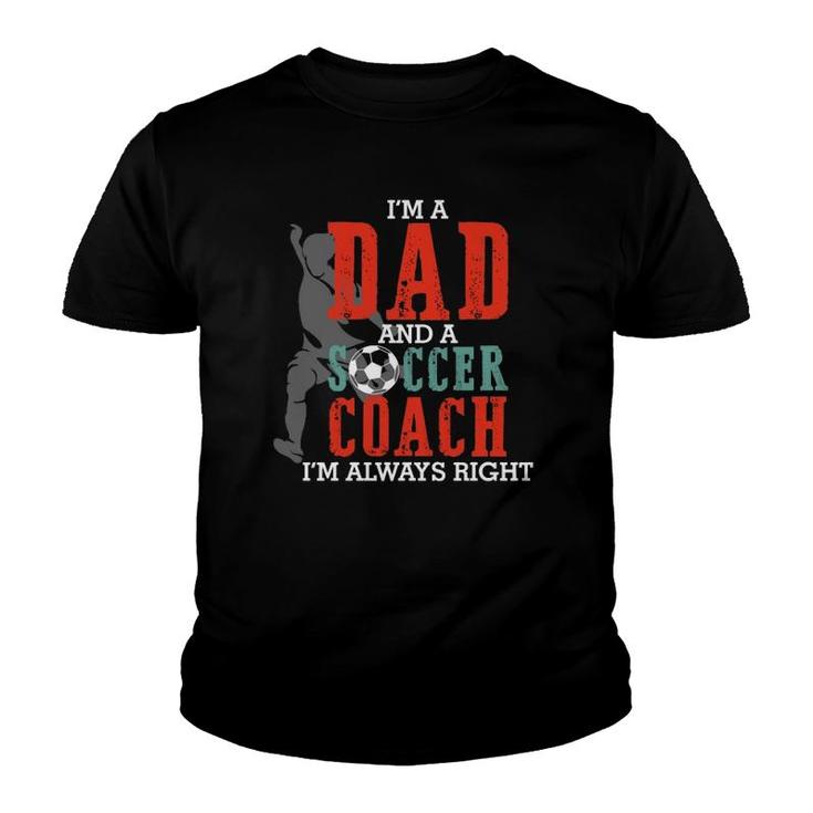 I'm A Dad And A Soccer Coach I'm Always Right Father's Day Gift  Youth T-shirt