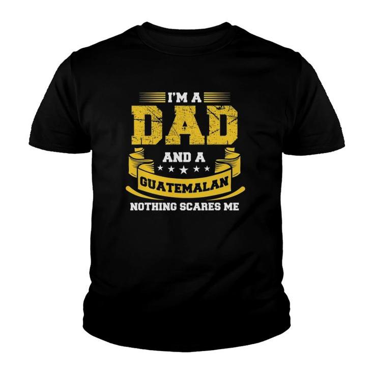 I'm A Dad And Guatemalan Nothing Scares Me Guatemala Funny Youth T-shirt