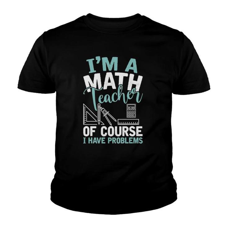 I'm A Math Teacher Of Course I Have Problems Teacher Youth T-shirt