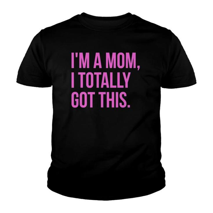 I'm A Mom, I Totally Got This - Funny Mother's Day Youth T-shirt