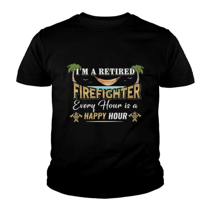 I'm A Retired Firefighter Every Hour Is A Happy Hour  Youth T-shirt