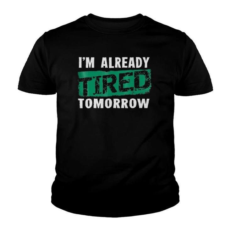 I'm Already Tired Tomorrowlaziness Funny Youth T-shirt