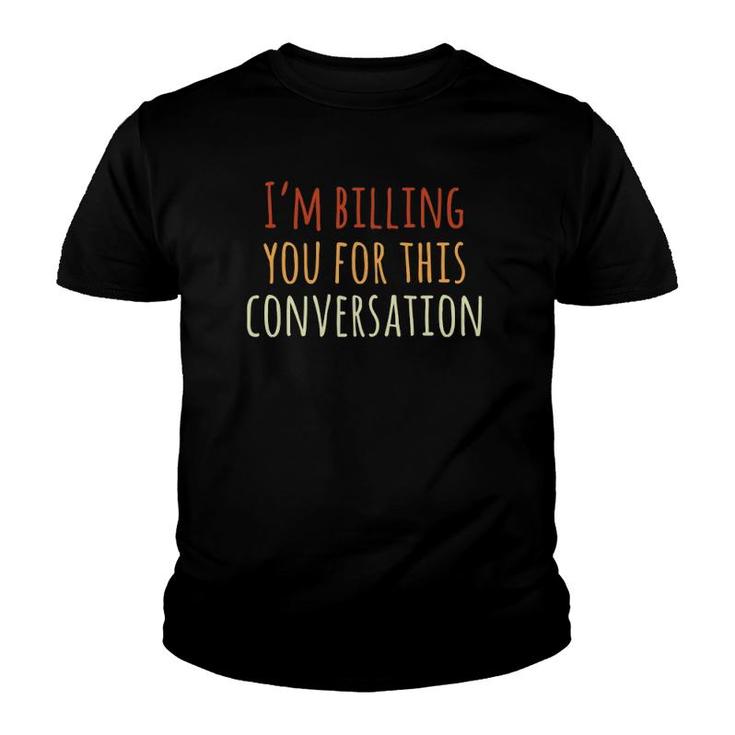 I'm Billing You For This Conversation Attorney Lawyer Youth T-shirt