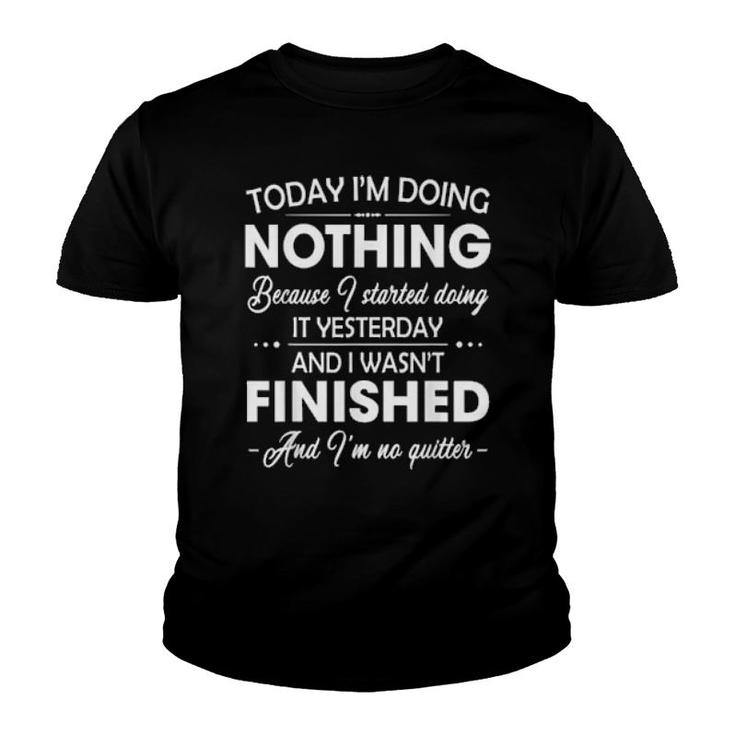 I'm Doing Nothing I Didn't Finish Yesterday I'm No Quitter  Youth T-shirt