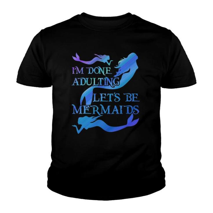 I'm Done Adulting Let's Be Mermaids  Youth T-shirt