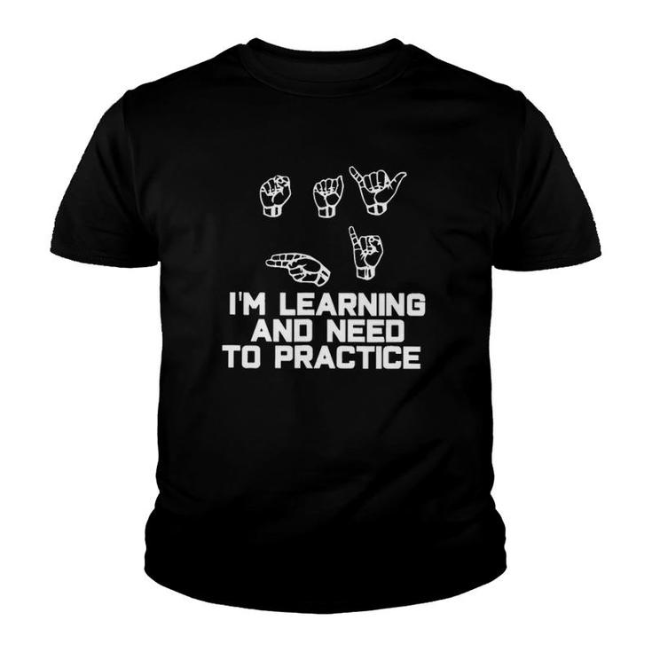 I'm Learning And Need To Practice Asl American Sign Language Youth T-shirt