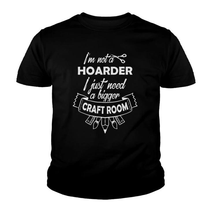 I'm Not A Hoarder I Just Need A Bigger Craft Room Youth T-shirt
