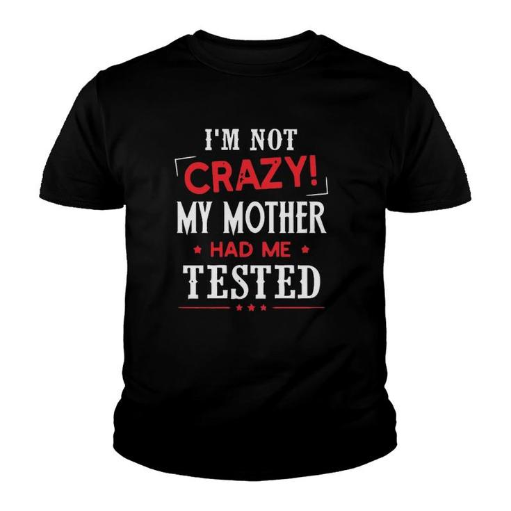 I'm Not Crazy My Mother Had Me Tested Youth T-shirt