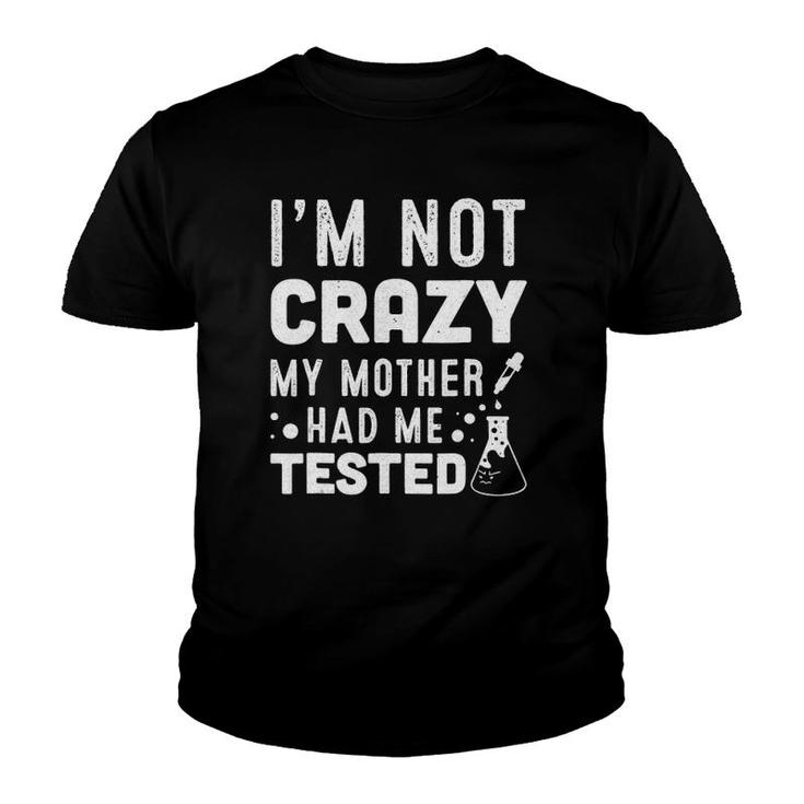 I'm Not Crazy My Mother Had Me Tested Youth T-shirt