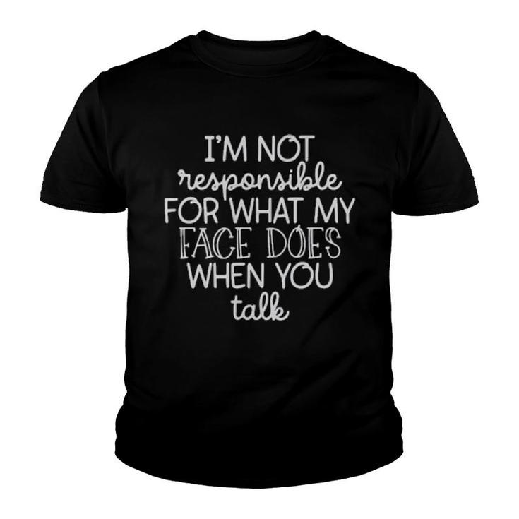 I'm Not Responsible For What My Face Does When You Talk  Youth T-shirt
