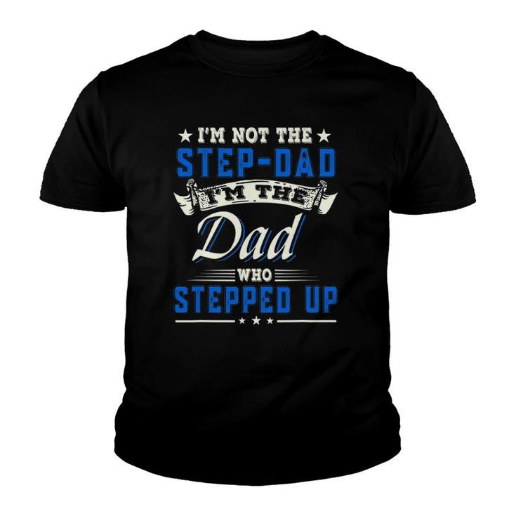 I'm Not The Step-Dad I'm The Dad Who Stepped Up Father Gifts Youth T-shirt