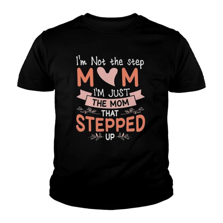 I'm Not The Stepmom I'm Just The Mom That Stepped Up Mother Youth T-shirt