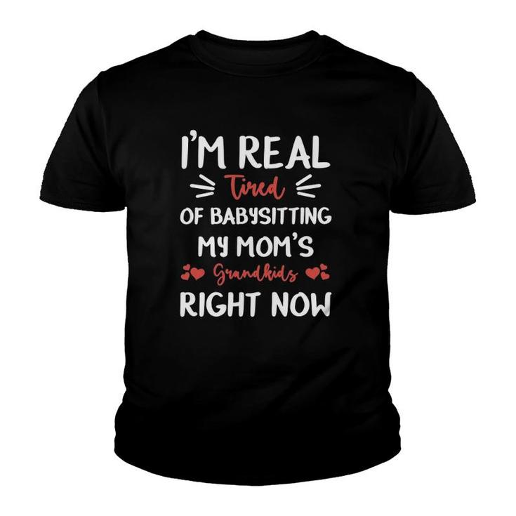 I'm Real Tired Of Babysitting My Mom's Grandkids Right Now Mothers Day Youth T-shirt