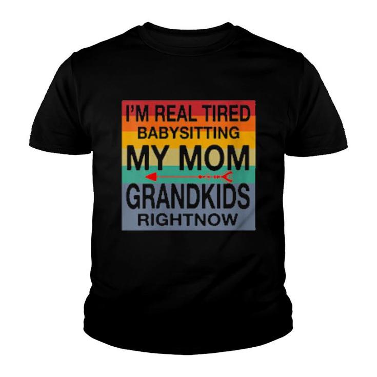 I'm Real Tired Of Babysitting My Mom's Grandkids Right Now  Youth T-shirt