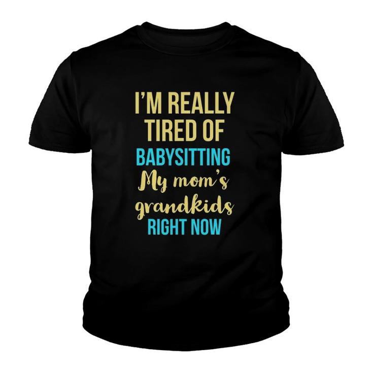 I'm Really Tired Of Babysitting My Mom's Grandkids Right Now Youth T-shirt